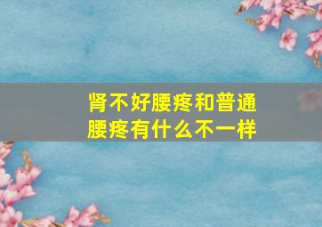 肾不好腰疼和普通腰疼有什么不一样