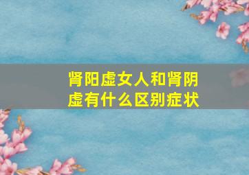 肾阳虚女人和肾阴虚有什么区别症状