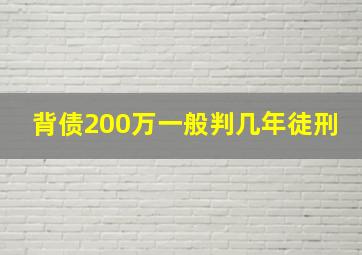 背债200万一般判几年徒刑