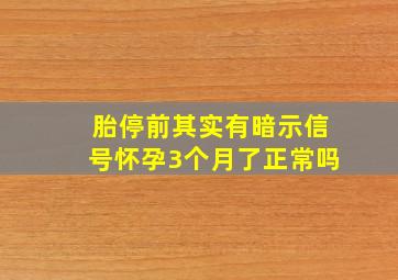 胎停前其实有暗示信号怀孕3个月了正常吗