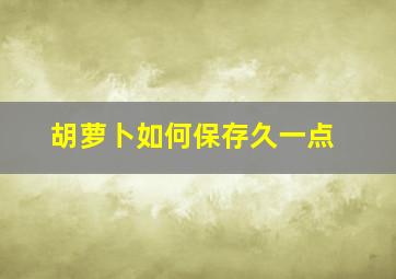 胡萝卜如何保存久一点