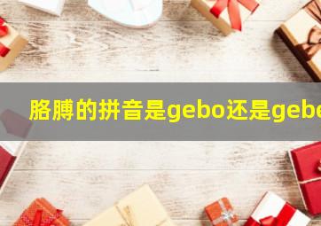 胳膊的拼音是gebo还是gebei