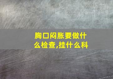 胸口闷胀要做什么检查,挂什么科