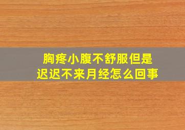 胸疼小腹不舒服但是迟迟不来月经怎么回事