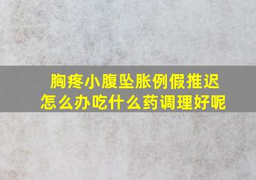 胸疼小腹坠胀例假推迟怎么办吃什么药调理好呢