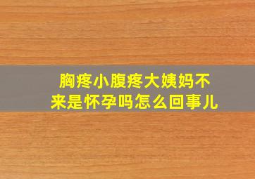 胸疼小腹疼大姨妈不来是怀孕吗怎么回事儿