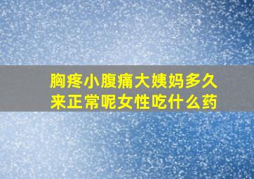 胸疼小腹痛大姨妈多久来正常呢女性吃什么药