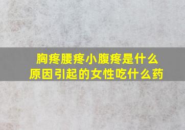 胸疼腰疼小腹疼是什么原因引起的女性吃什么药