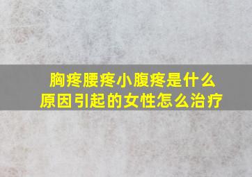 胸疼腰疼小腹疼是什么原因引起的女性怎么治疗