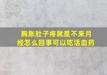 胸胀肚子疼就是不来月经怎么回事可以吃活血药