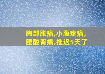 胸部胀痛,小腹疼痛,腰酸背痛,推迟5天了