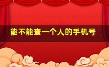 能不能查一个人的手机号