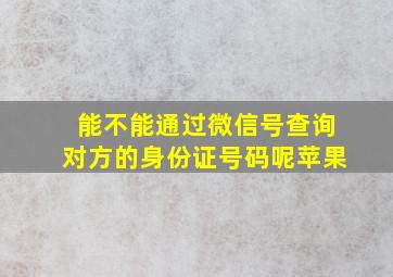 能不能通过微信号查询对方的身份证号码呢苹果