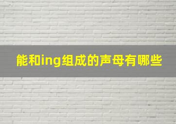 能和ing组成的声母有哪些