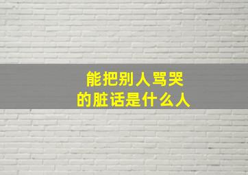 能把别人骂哭的脏话是什么人