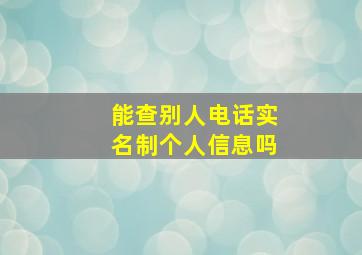 能查别人电话实名制个人信息吗