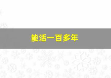 能活一百多年