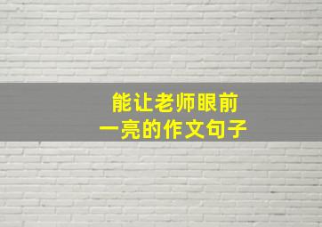 能让老师眼前一亮的作文句子