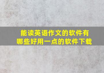 能读英语作文的软件有哪些好用一点的软件下载