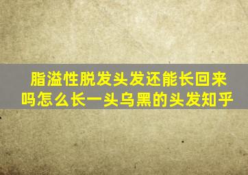 脂溢性脱发头发还能长回来吗怎么长一头乌黑的头发知乎