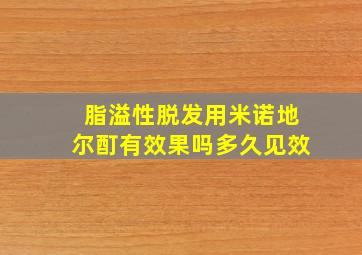 脂溢性脱发用米诺地尔酊有效果吗多久见效