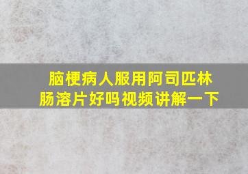 脑梗病人服用阿司匹林肠溶片好吗视频讲解一下