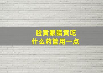 脸黄眼睛黄吃什么药管用一点