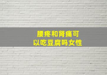 腰疼和肾痛可以吃豆腐吗女性