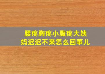 腰疼胸疼小腹疼大姨妈迟迟不来怎么回事儿