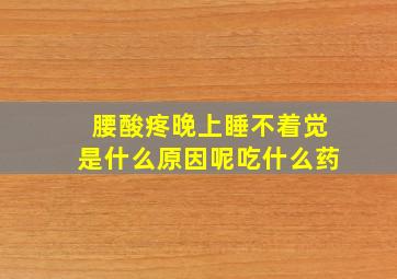 腰酸疼晚上睡不着觉是什么原因呢吃什么药