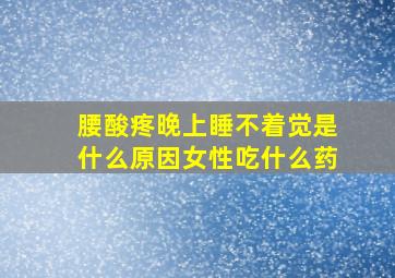 腰酸疼晚上睡不着觉是什么原因女性吃什么药