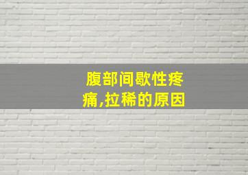 腹部间歇性疼痛,拉稀的原因