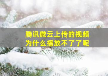 腾讯微云上传的视频为什么播放不了了呢