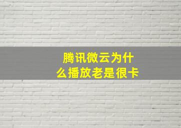 腾讯微云为什么播放老是很卡