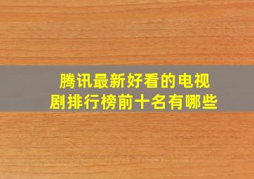 腾讯最新好看的电视剧排行榜前十名有哪些