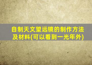 自制天文望远镜的制作方法及材料(可以看到一光年外)