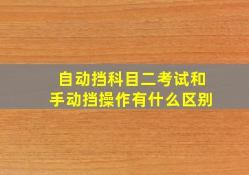 自动挡科目二考试和手动挡操作有什么区别