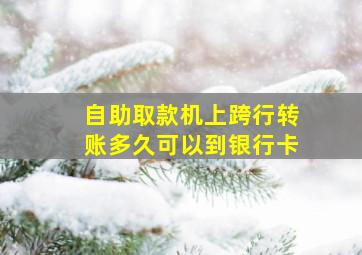 自助取款机上跨行转账多久可以到银行卡