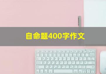 自命题400字作文