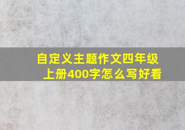 自定义主题作文四年级上册400字怎么写好看