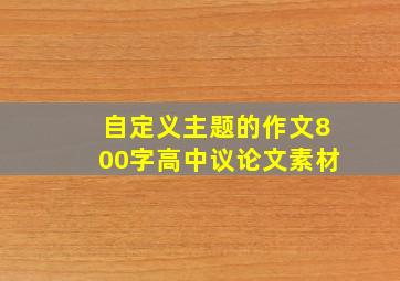 自定义主题的作文800字高中议论文素材