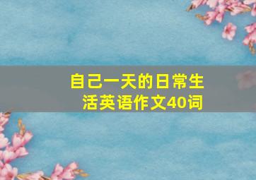 自己一天的日常生活英语作文40词