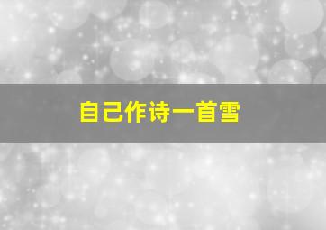 自己作诗一首雪