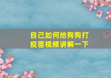 自己如何给狗狗打疫苗视频讲解一下