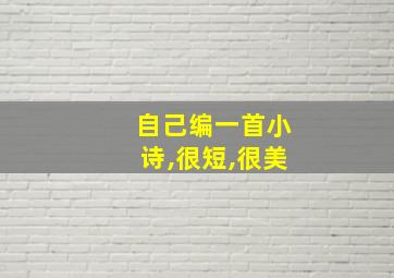 自己编一首小诗,很短,很美