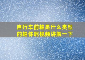 自行车前轴是什么类型的轴体呢视频讲解一下