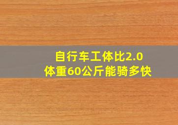 自行车工体比2.0体重60公斤能骑多快