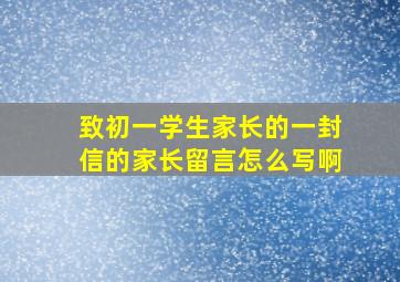 致初一学生家长的一封信的家长留言怎么写啊