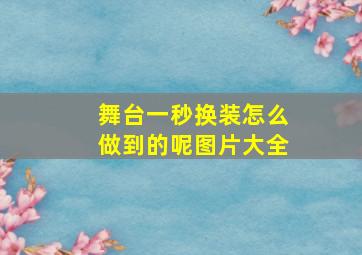 舞台一秒换装怎么做到的呢图片大全