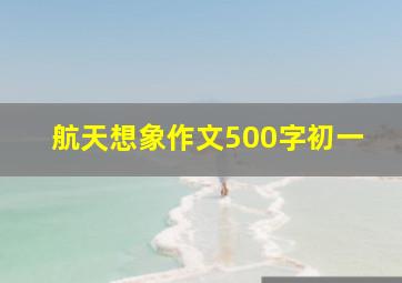 航天想象作文500字初一